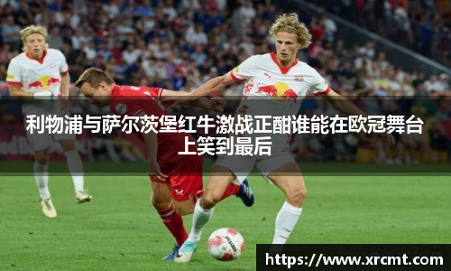 利物浦与萨尔茨堡红牛激战正酣谁能在欧冠舞台上笑到最后