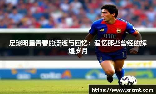足球明星青春的流逝与回忆：追忆那些曾经的辉煌岁月