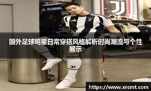 国外足球明星日常穿搭风格解析时尚潮流与个性展示