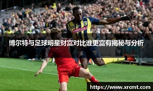 博尔特与足球明星财富对比谁更富有揭秘与分析