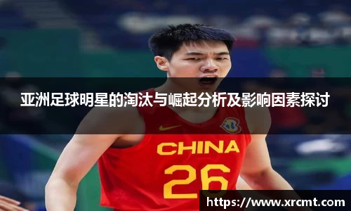 亚洲足球明星的淘汰与崛起分析及影响因素探讨